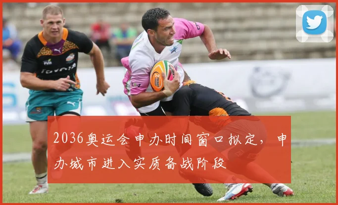 2036奥运会申办时间窗口拟定，申办城市进入实质备战阶段