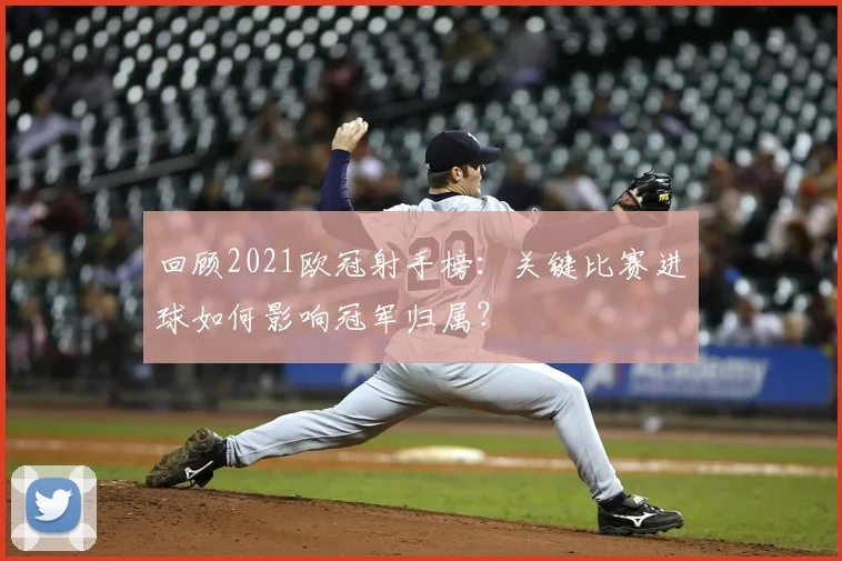 回顾2021欧冠射手榜：关键比赛进球如何影响冠军归属？