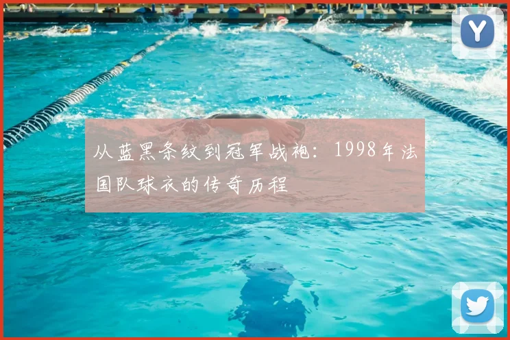 从蓝黑条纹到冠军战袍：1998年法国队球衣的传奇历程